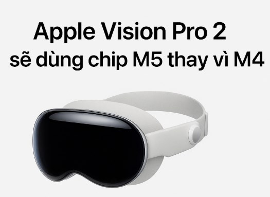 Apple Vision Pro chuẩn bị bước sang thế hệ mới với chip M5
