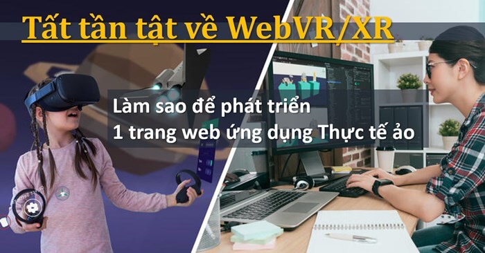 Tất tần tật về Web VR, XR và làm sao để phát triển 1 trang web thực tế ảo Tất tần tật về Web VR, XR và làm sao để phát triển 1 trang web thực tế ảo